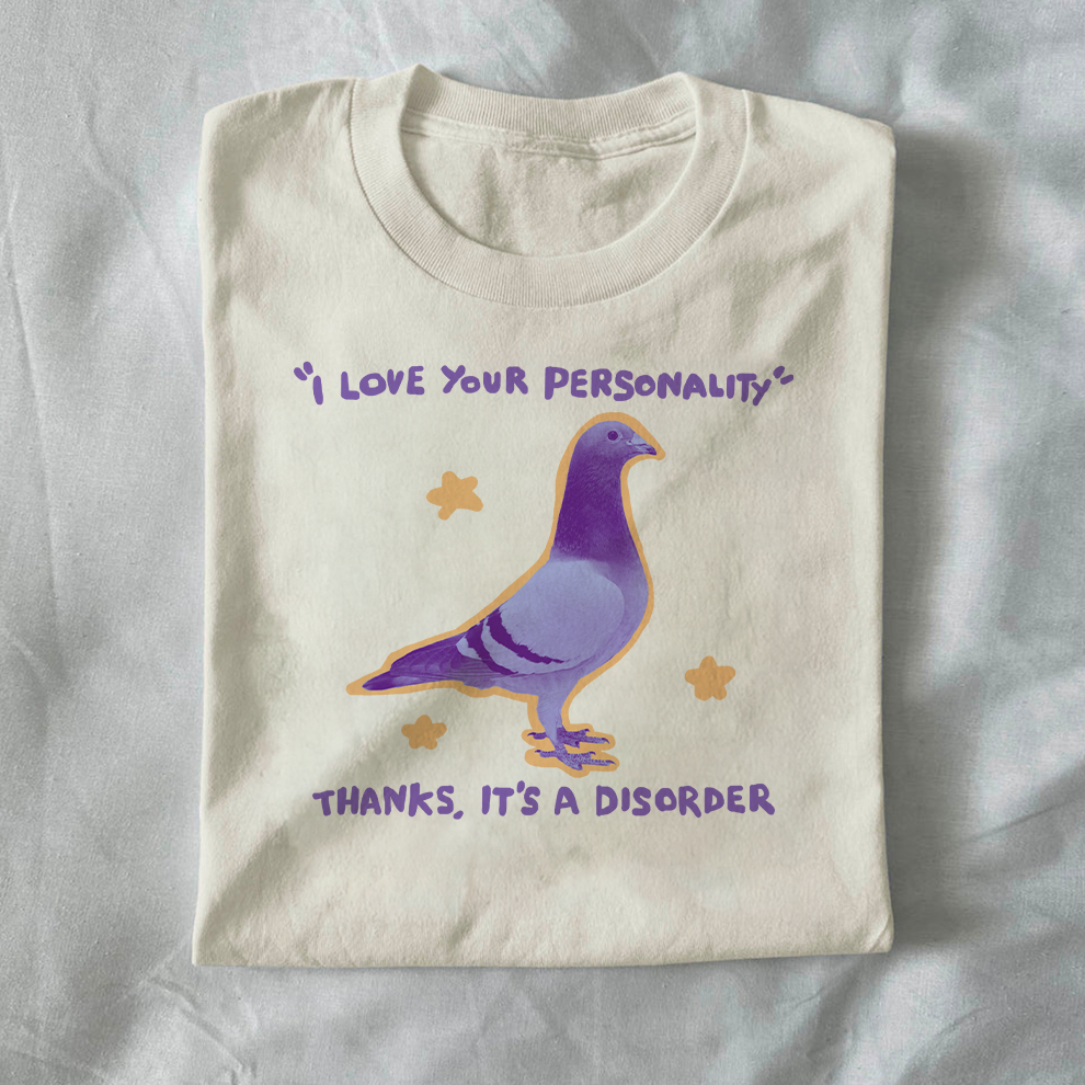 “I love your personality.”  Thanks, it’s a disorder.